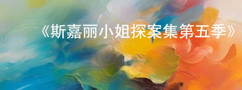 陈国之发布《斯嘉丽小姐探案集第五季》迅雷下载/在线观看-犯罪历史-美剧天堂